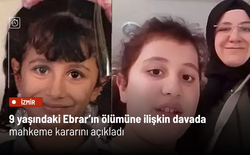 9 yaşındaki Ebrar’ın ölümüne ilişkin davada mahkeme kararını açıkladı