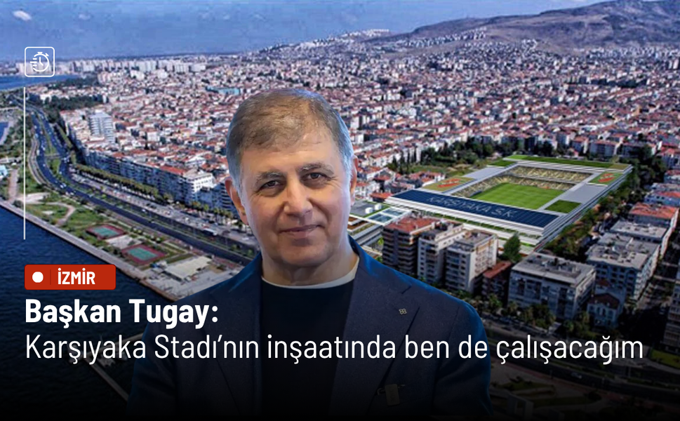 Başkan Tugay: Karşıyaka Stadı'nın inşaatında ben de çalışacağım