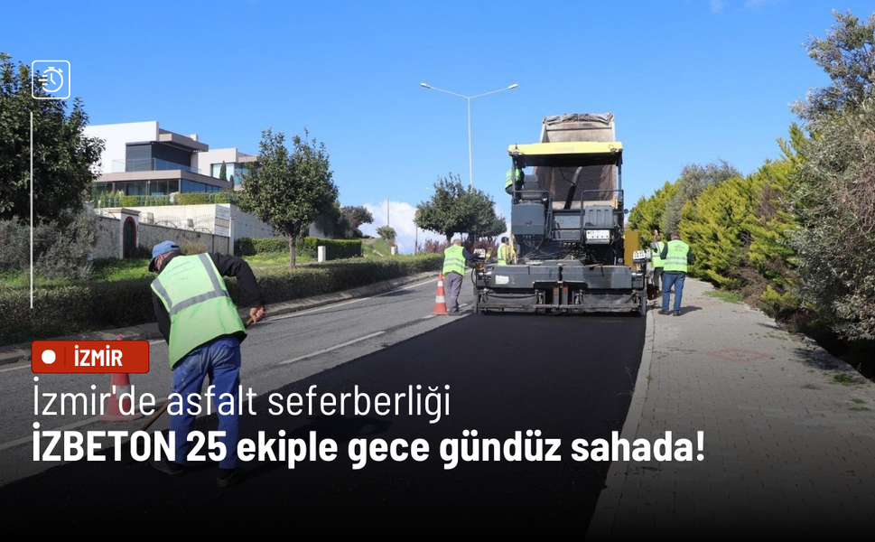 İzmir'de asfalt seferberliği: İZBETON 25 ekiple gece gündüz sahada!