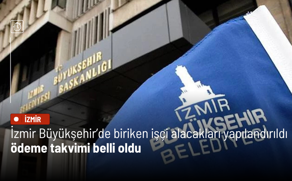 İzmir Büyükşehir’de biriken işçi alacakları yapılandırıldı: Ödeme takvimi belli oldu
