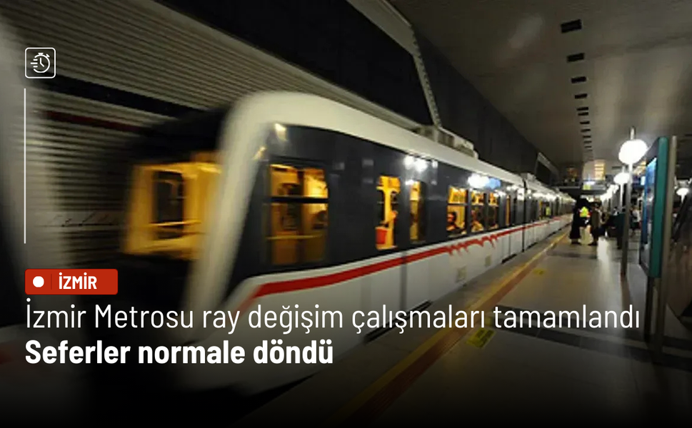 İzmir Metrosu ray değişim çalışmaları tamamlandı, seferler normale döndü