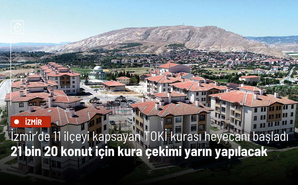 İzmir’de 11 ilçeyi kapsayan TOKİ kurası heyecanı başladı: 21 bin 20 konut için kura çekimi yarın yapılacak