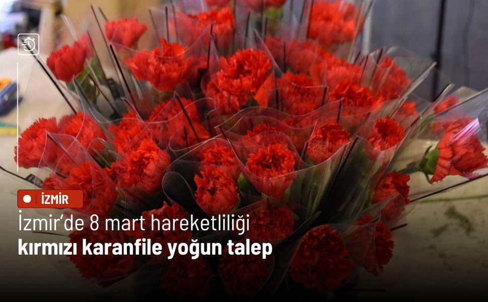 İzmir’de 8 mart hareketliliği: Kırmızı karanfile yoğun talep