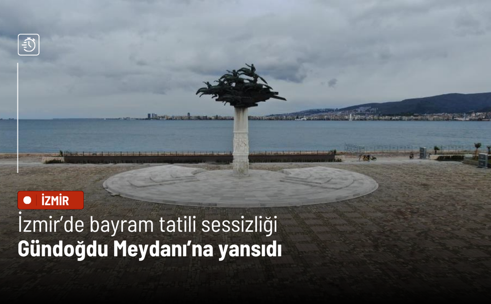 İzmir’de bayram tatili sessizliği Gündoğdu Meydanı’na yansıdı