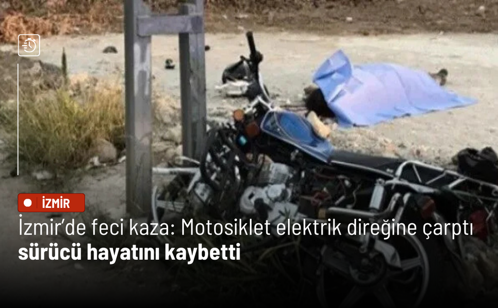 İzmir’de feci kaza: Motosiklet elektrik direğine çarptı, sürücü hayatını kaybetti