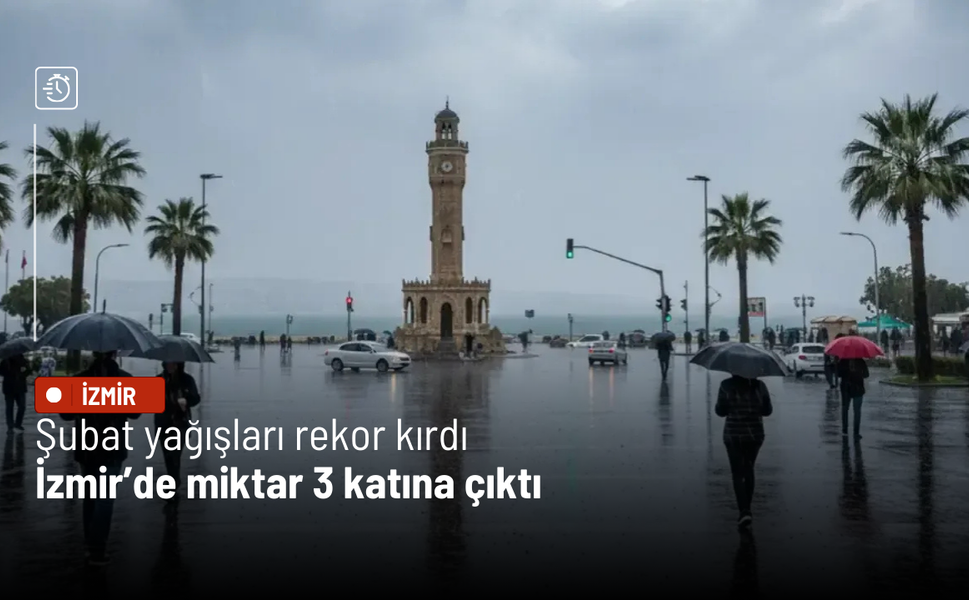 Şubat yağışları rekor kırdı: İzmir’de miktar 3 katına çıktı