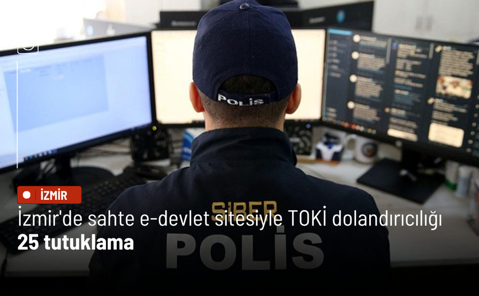 İzmir'de sahte e-devlet sitesiyle milyonluk TOKİ dolandırıcılığı: 25 tutuklama