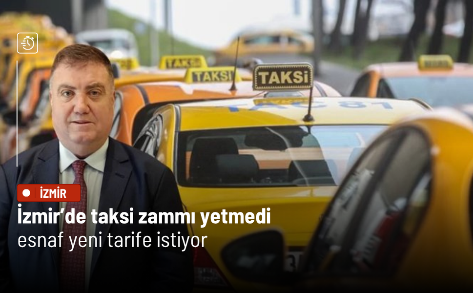 İzmir’de taksi zammı yetmedi: Esnaf yeni tarife istiyor