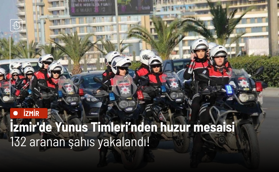 İzmir'de Yunus Timleri’nden huzur mesaisi: 132 aranan şahıs yakalandı!