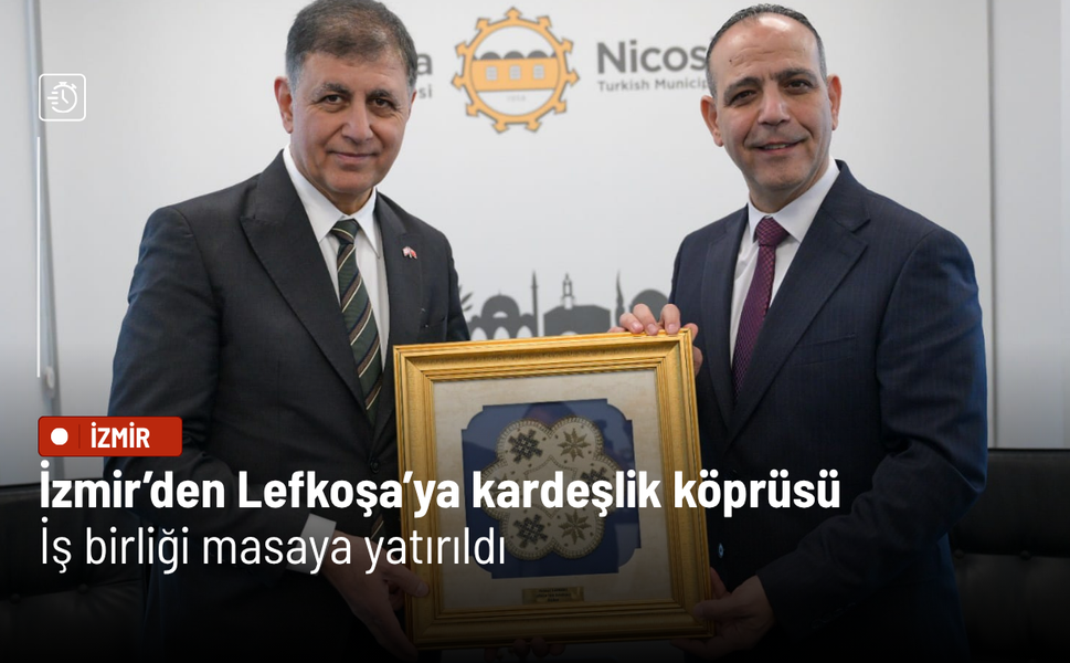 İzmir’den Lefkoşa’ya kardeşlik köprüsü: İş birliği masaya yatırıldı