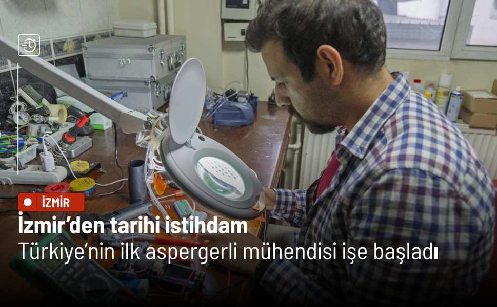 İzmir’den tarihi istihdam Türkiye’nin ilk aspergerli mühendisi işe başladı