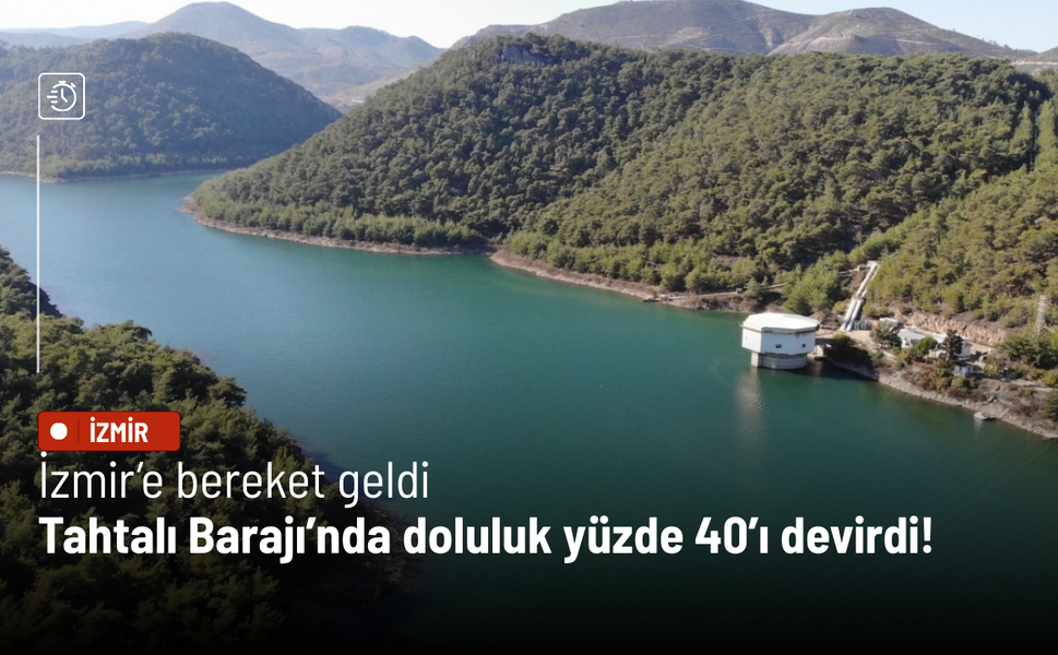 İzmir’e bereket geldi: Tahtalı Barajı’nda doluluk yüzde 40’ı devirdi!
