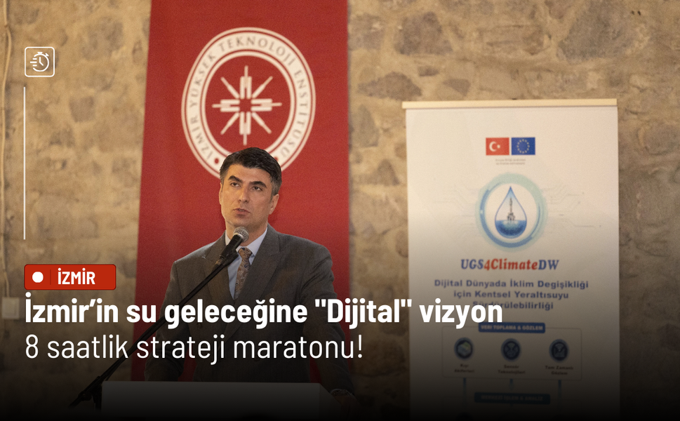 İzmir’in su geleceğine "Dijital" vizyon: 8 saatlik strateji maratonu!