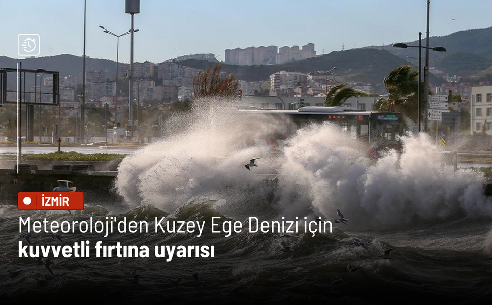 Meteoroloji'den Kuzey Ege Denizi için kuvvetli fırtına uyarısı