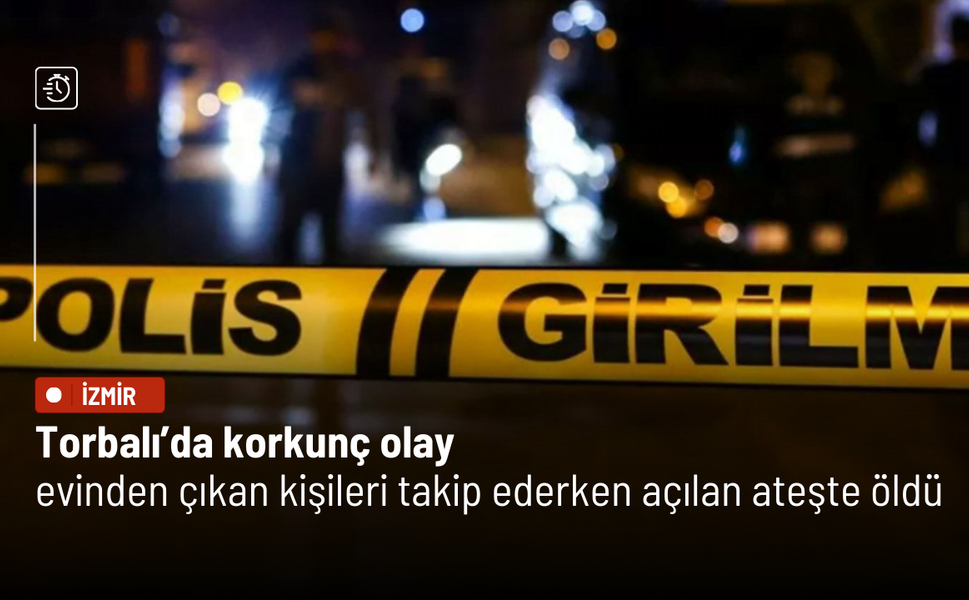 Torbalı’da korkunç olay: Evinden çıkan kişileri takip ederken açılan ateşte öldü