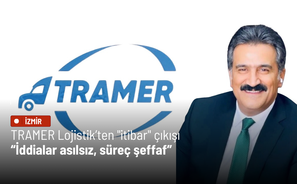 TRAMER Lojistik’ten "itibar" çıkışı: İddialar asılsız, süreç şeffaf