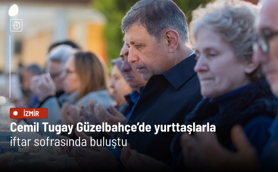 Cemil Tugay Güzelbahçe’de yurttaşlarla iftar sofrasında buluştu