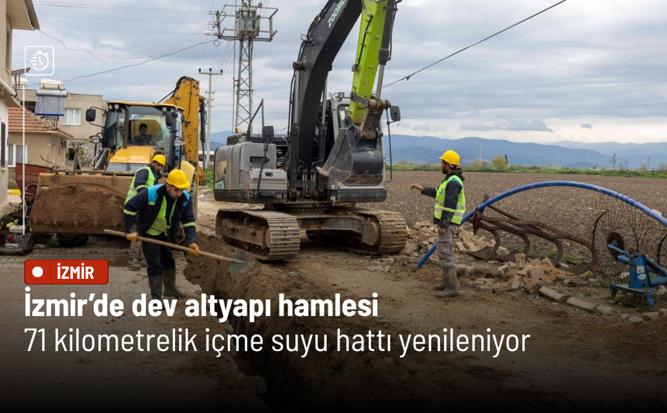 İzmir’de dev altyapı hamlesi: 71 kilometrelik içme suyu hattı yenileniyor