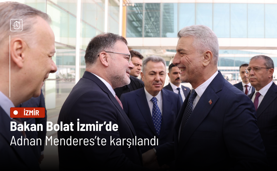 Bakan Bolat İzmir’de: Adnan Menderes’te karşılandı