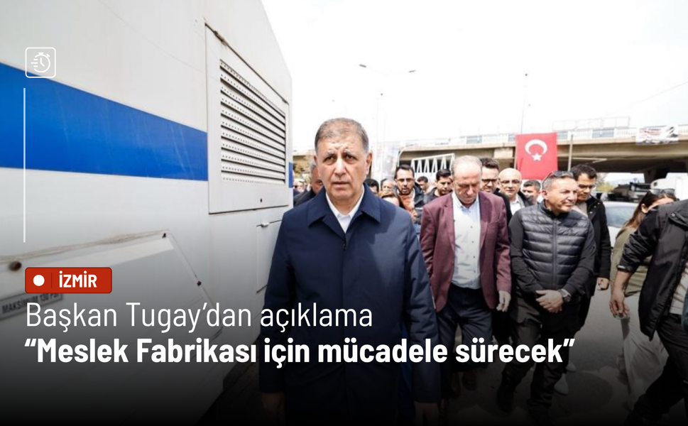 Başkan Tugay: Meslek Fabrikası için mücadele sürecek
