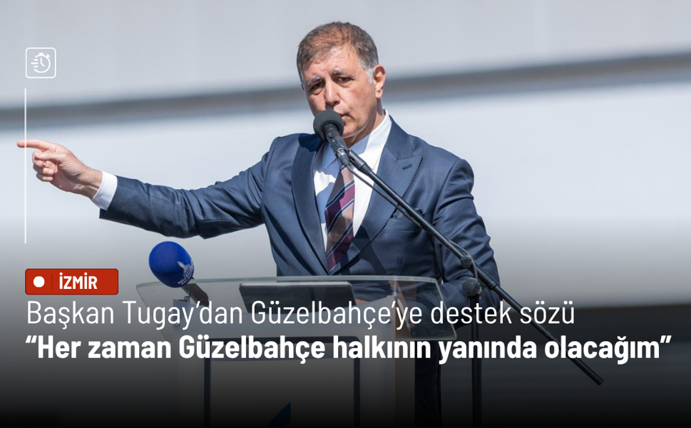 Başkan Tugay’dan Güzelbahçe’ye destek sözü: Her zaman Güzelbahçe halkının yanında olacağım