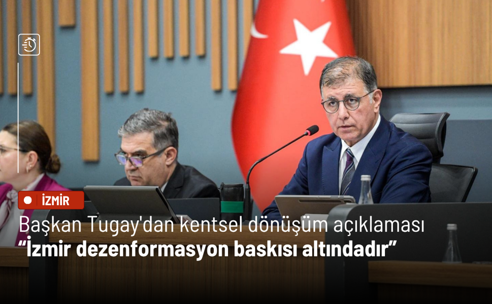 Başkan Tugay'dan kentsel dönüşüm açıklaması: İzmir dezenformasyon baskısı altındadır