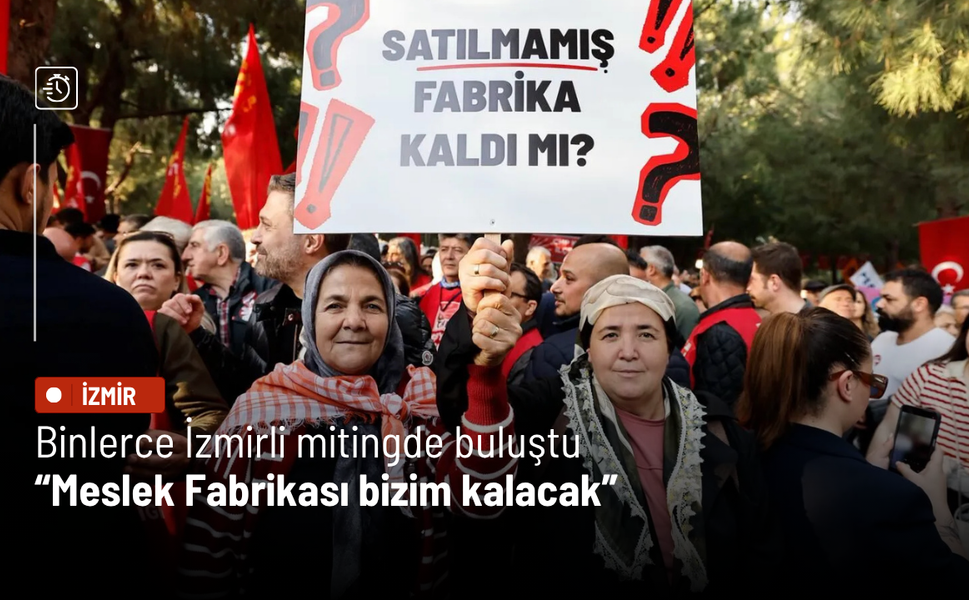 Binlerce İzmirli mitingde buluştu: Meslek Fabrikası bizim kalacak