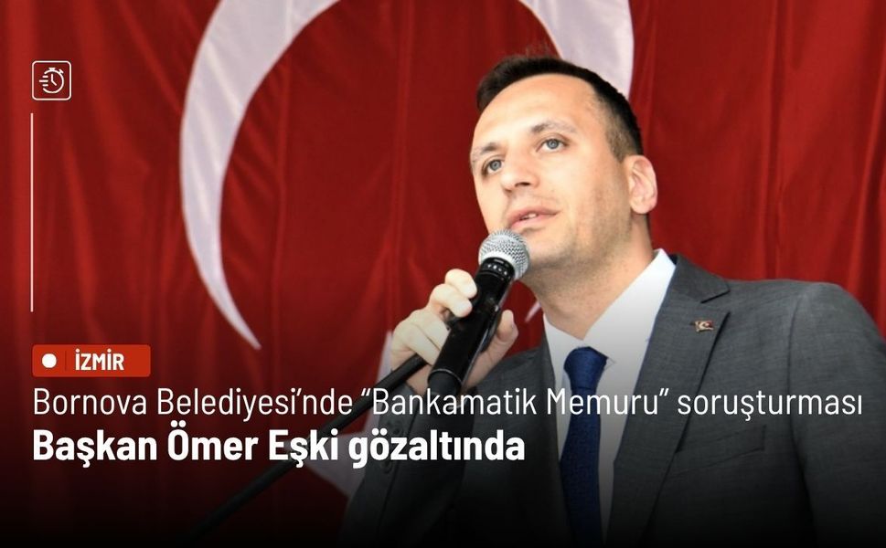 Bornova Belediye Başkanı Ömer Eşki gözaltına alındı