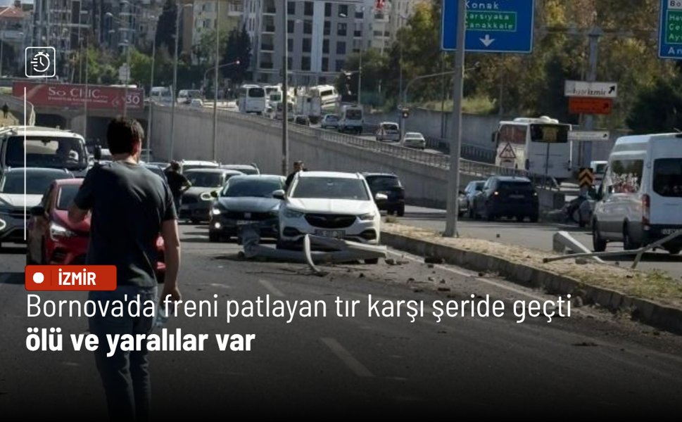 Bornova'da freni patlayan TIR karşı şeride geçti: Ölü ve yaralılar var