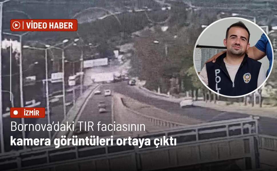 Bornova’daki TIR faciasının kamera görüntüleri ortaya çıktı