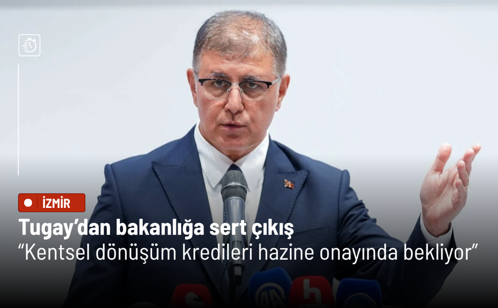 Tugay’dan bakanlığa sert çıkış: Kentsel dönüşüm kredileri hazine onayında bekletiliyor