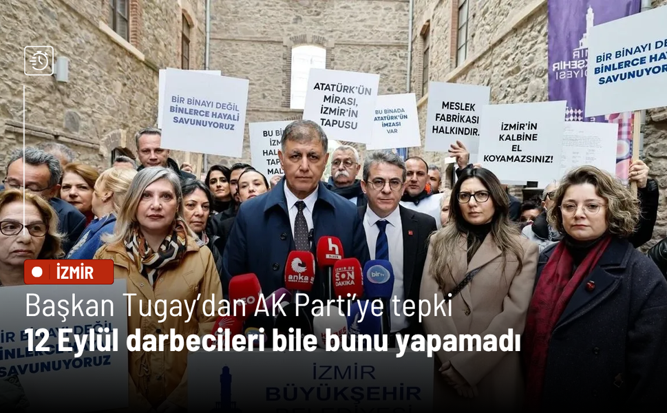 Başkan Tugay’dan AK Parti’ye tepki: 12 Eylül darbecileri bile bunu yapamadı