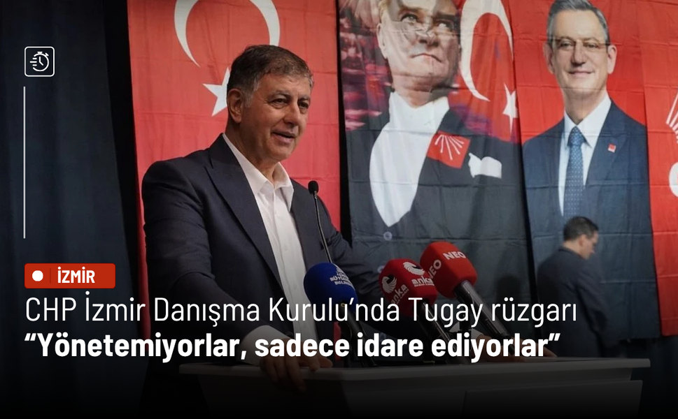 CHP İzmir Danışma Kurulu’nda Tugay rüzgarı: Yönetemiyorlar, sadece idare ediyorlar