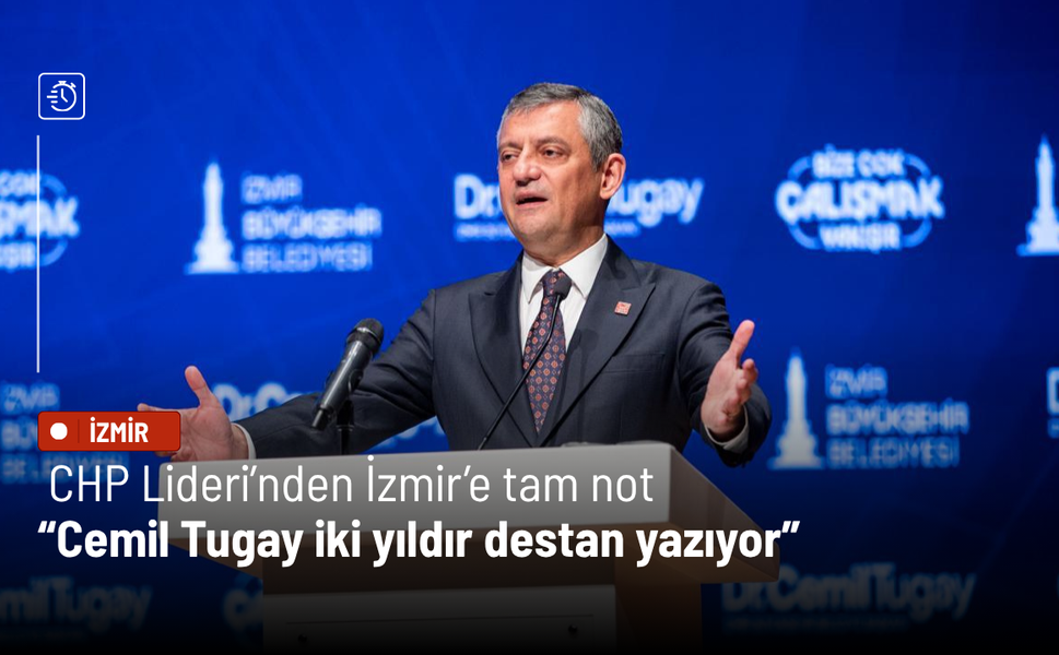 CHP Lideri’nden İzmir’e tam not: Cemil Tugay iki yıldır destan yazıyor