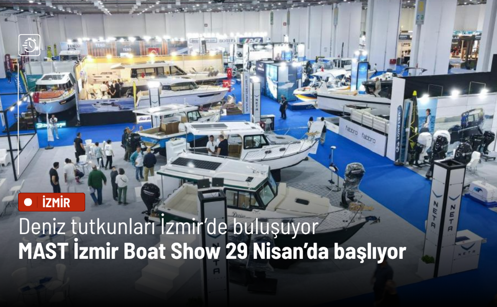 Deniz tutkunları İzmir’de buluşuyor: MAST İzmir Boat Show 29 Nisan’da başlıyor