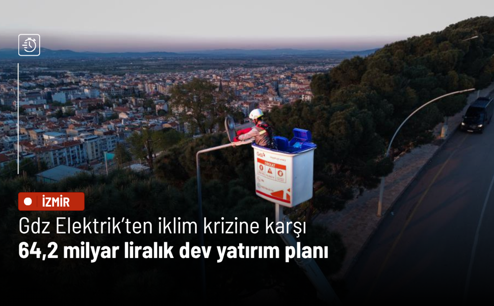 Gdz Elektrik’ten iklim krizine karşı 64,2 milyar liralık dev yatırım planı