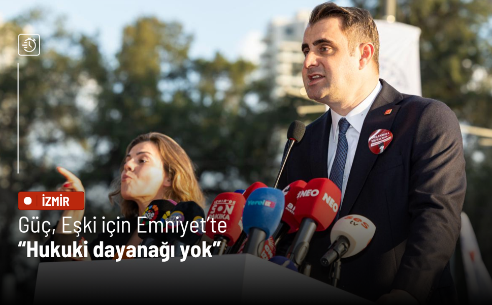 Güç, Eşki için Emniyet’te: Hukuki dayanağı yok