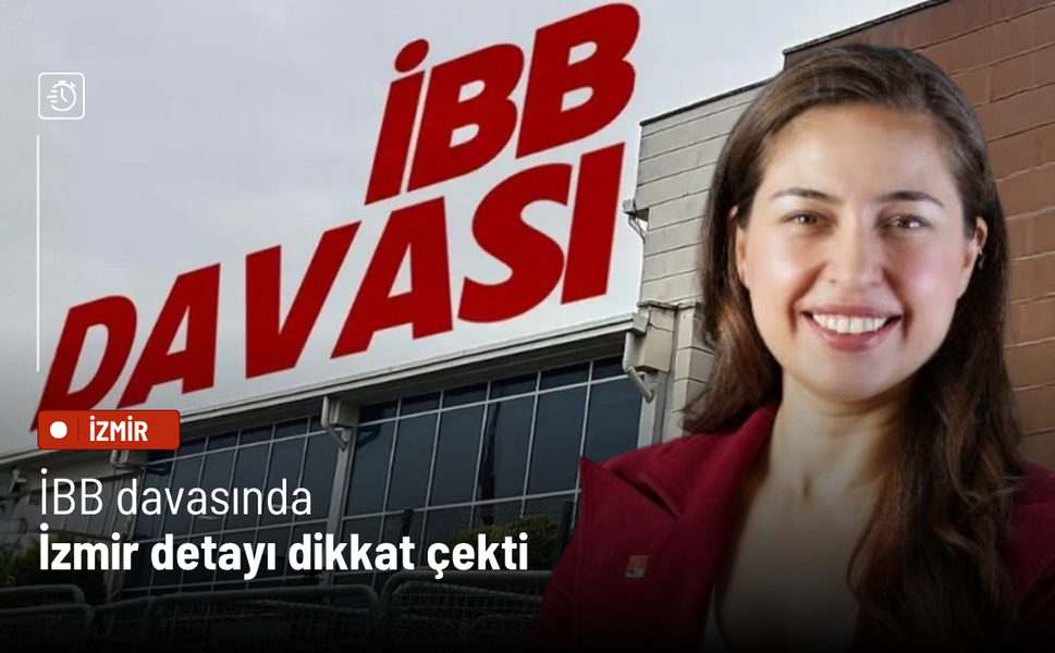 İBB davasında İzmir detayı dikkat çekti