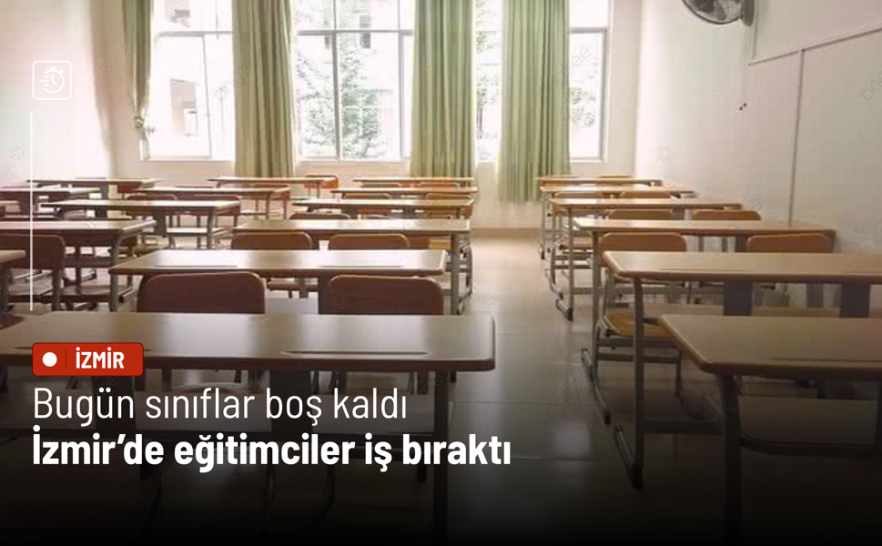 Bugün sınıflar boş kaldı: İzmir’de eğitimciler iş bıraktı