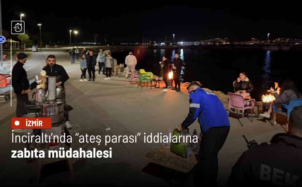 İnciraltı’nda “ateş parası” iddialarına zabıta müdahalesi