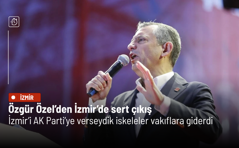Özgür Özel’den İzmir’de sert çıkış: İzmir’i AK Parti’ye verseydik iskeleler vakıflara giderdi