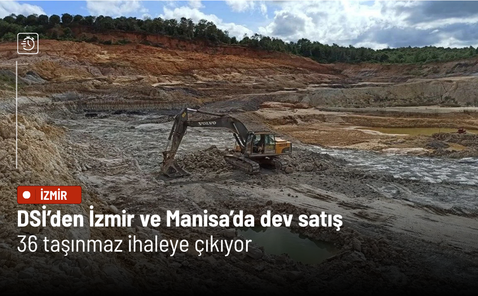 DSİ’den İzmir ve Manisa’da dev satış: 36 taşınmaz ihaleye çıkıyor