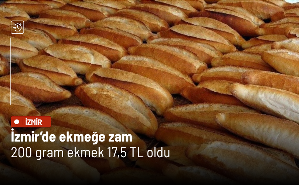 İzmir’de ekmeğe zam: 200 gram ekmek 17,5 TL oldu