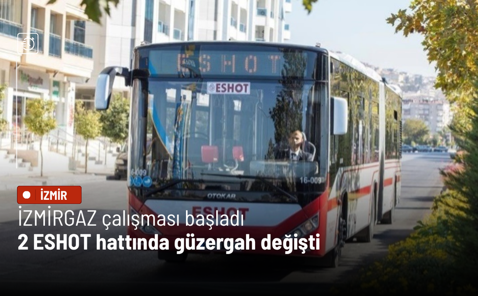 İZMİRGAZ çalışması başladı: 2 ESHOT hattında güzergah değişti