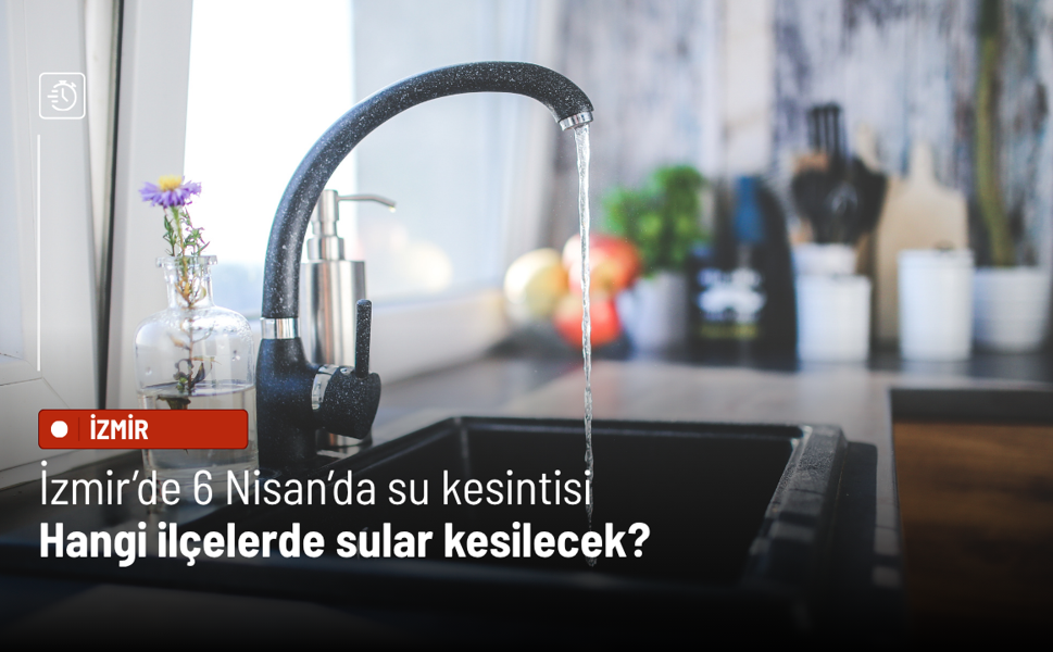 27 Nisan Pazartesi İzmir’de su kesintisi: 7 ilçede musluklar kuruyacak!