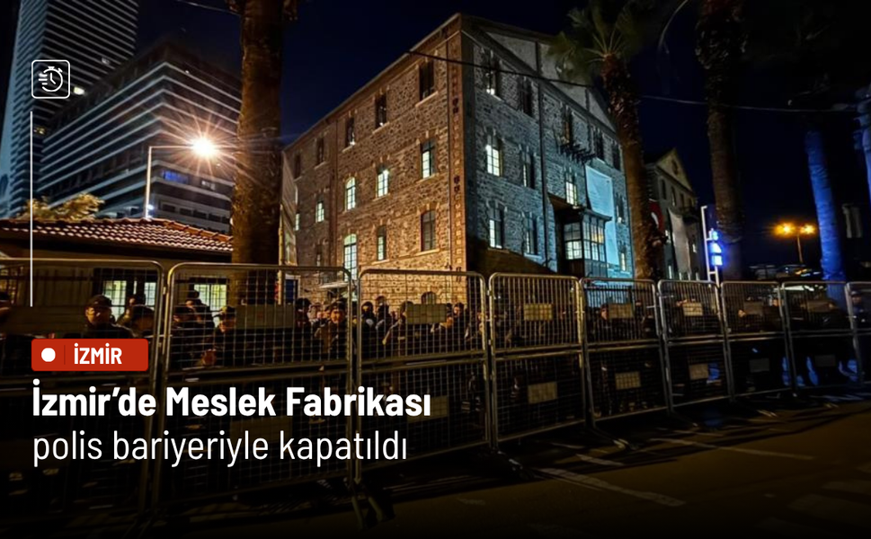 İzmir’de Meslek Fabrikası polis bariyeriyle kapatıldı