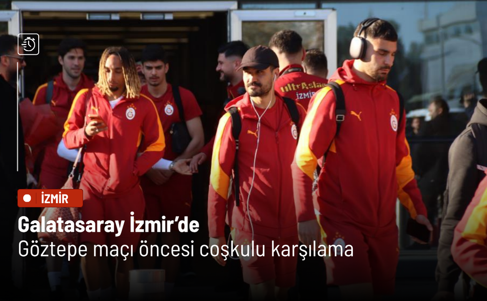 Galatasaray İzmir’de: Göztepe maçı öncesi coşkulu karşılama