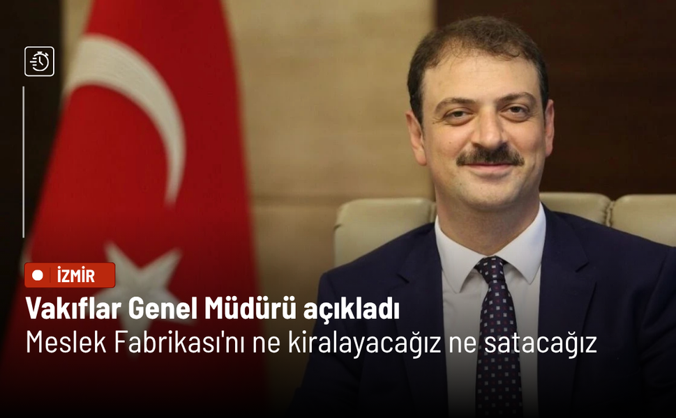 Vakıflar Genel Müdürü açıkladı: Meslek Fabrikası'nı ne kiralayacağız ne satacağız