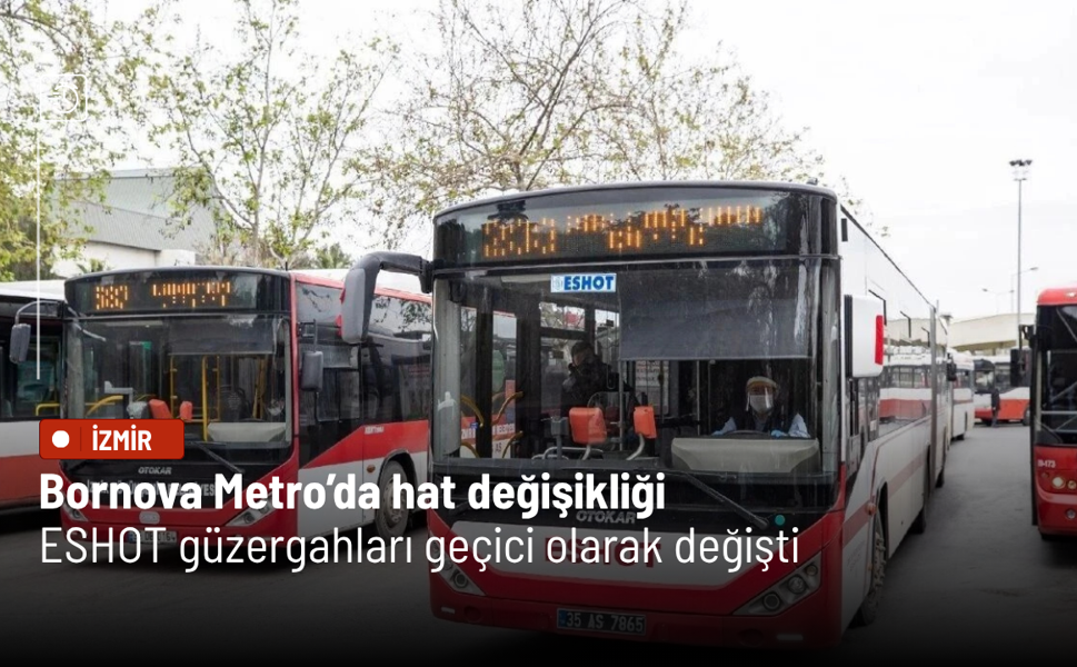Bornova Metro’da hat değişikliği: ESHOT güzergahları geçici olarak değişti