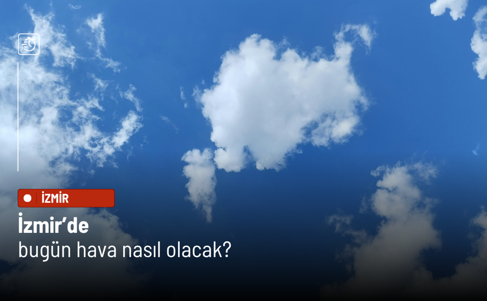 İzmir’de 11 Nisan 2026 Cumartesi hava durumu: Parçalı bulutlu bir gün bekleniyor